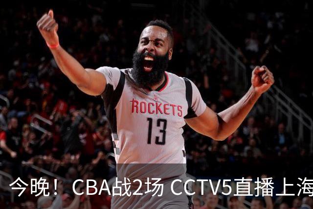 今晚！CBA战2场 CCTV5直播上海男篮VS北控，张镇麟+王哲林PK廖三宁