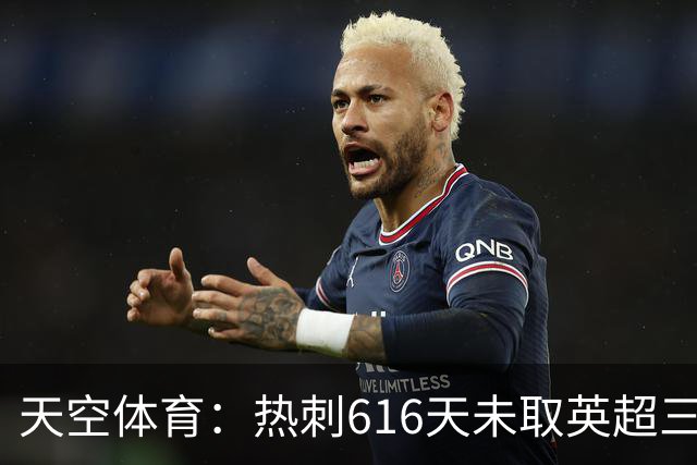 天空体育：热刺616天未取英超三连胜，德泽尔比周末冲纪录